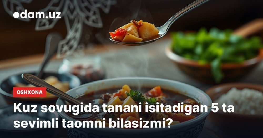 Kuz sovugida tanani isitadigan 5 ta sevimli taomni bilasizmi?