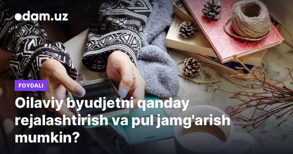 Oilaviy byudjetni qanday rejalashtirish va pul jamg'arish mumkin?