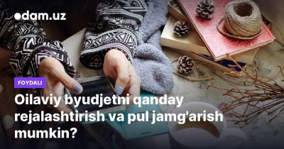 Oilaviy byudjetni qanday rejalashtirish va pul jamg'arish mumkin?
