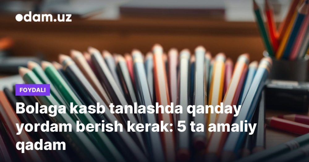 Bolaga kasb tanlashda qanday yordam berish kerak: 5 ta amaliy qadam
