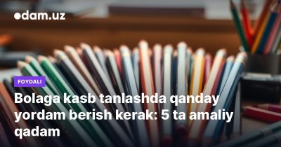 Bolaga kasb tanlashda qanday yordam berish kerak: 5 ta amaliy qadam