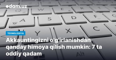 Akkauntingizni o'g'irlanishdan qanday himoya qilish mumkin: 7 ta oddiy qadam