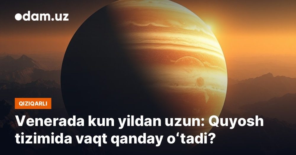 Venerada kun yildan uzun: Quyosh tizimida vaqt qanday oʻtadi?