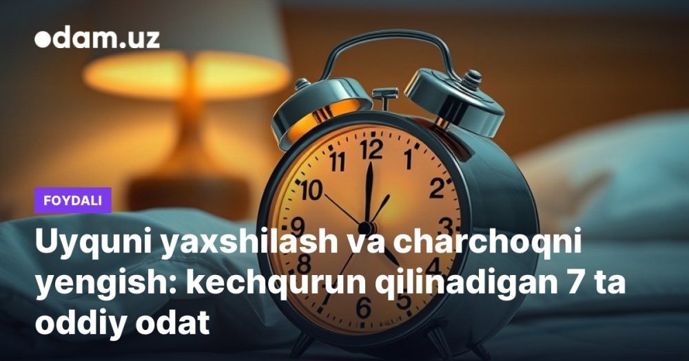 Uyquni yaxshilash va charchoqni yengish: kechqurun qilinadigan 7 ta oddiy odat