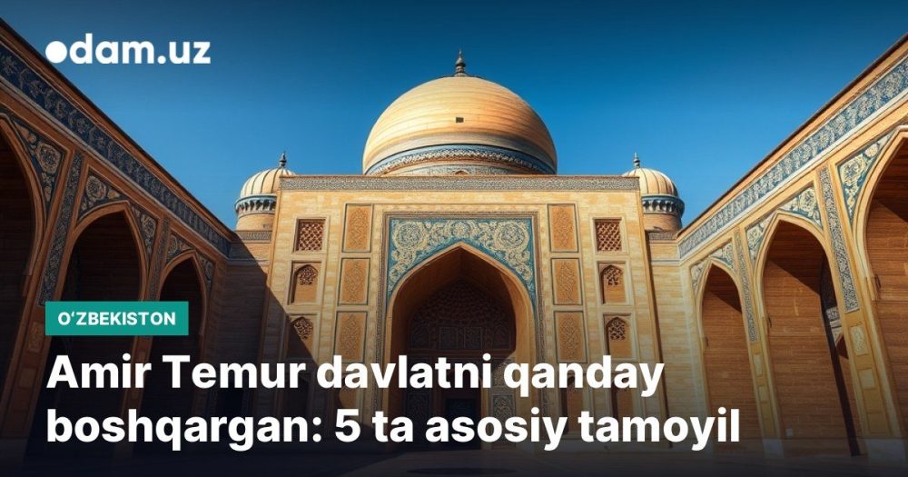 Amir Temur davlatni qanday boshqargan: 5 ta asosiy tamoyil