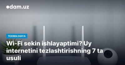 Wi-Fi sekin ishlayaptimi? Uy internetini tezlashtirishning 7 ta usuli