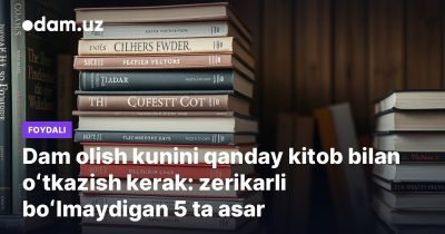 Dam olish kunini qanday kitob bilan oʻtkazish kerak: zerikarli boʻlmaydigan 5 ta asar